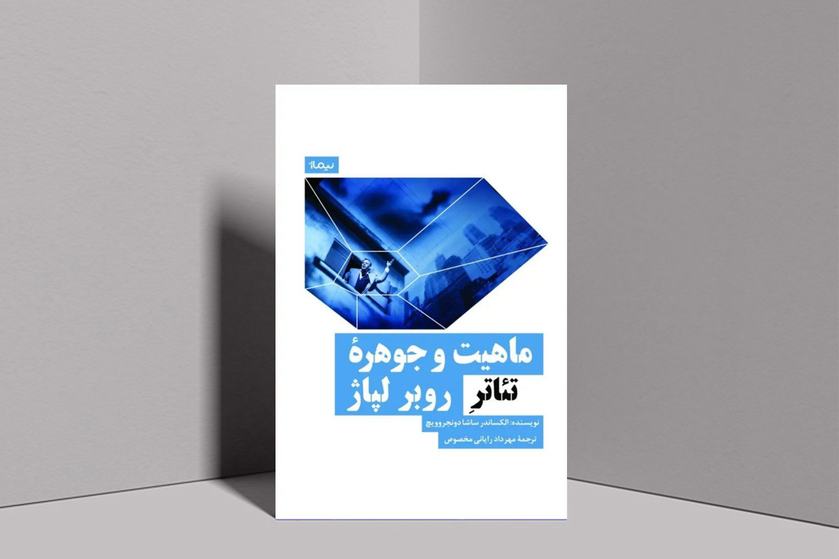 کتاب «ماهیت و جوهره تئاتر روبرلپاژ» روبرت‌لپاژ منتشر می‌شود