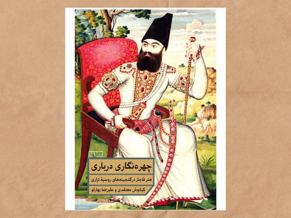 کتاب «چهرهنگاری درباری؛ هنر قاجار در گنجینههای روسیه تزاری» منتشر شد