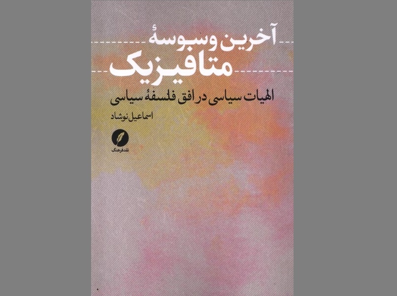 «آخرین وسوسه‌ متافیزیک؛ الهیات سیاسی در افق فلسفه سیاسی» منتشر شد