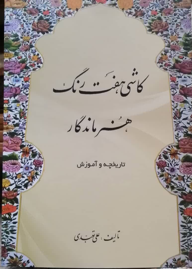 کتاب «کاشی هفت رنگ؛هنر ماندگار» در شیراز منتشر شد