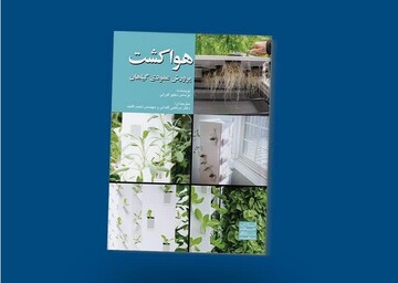 سفری به دنیای فناوری‌های نوین کشاورزی با کتاب «هواکشت، پرورش عمودی گیاهان»