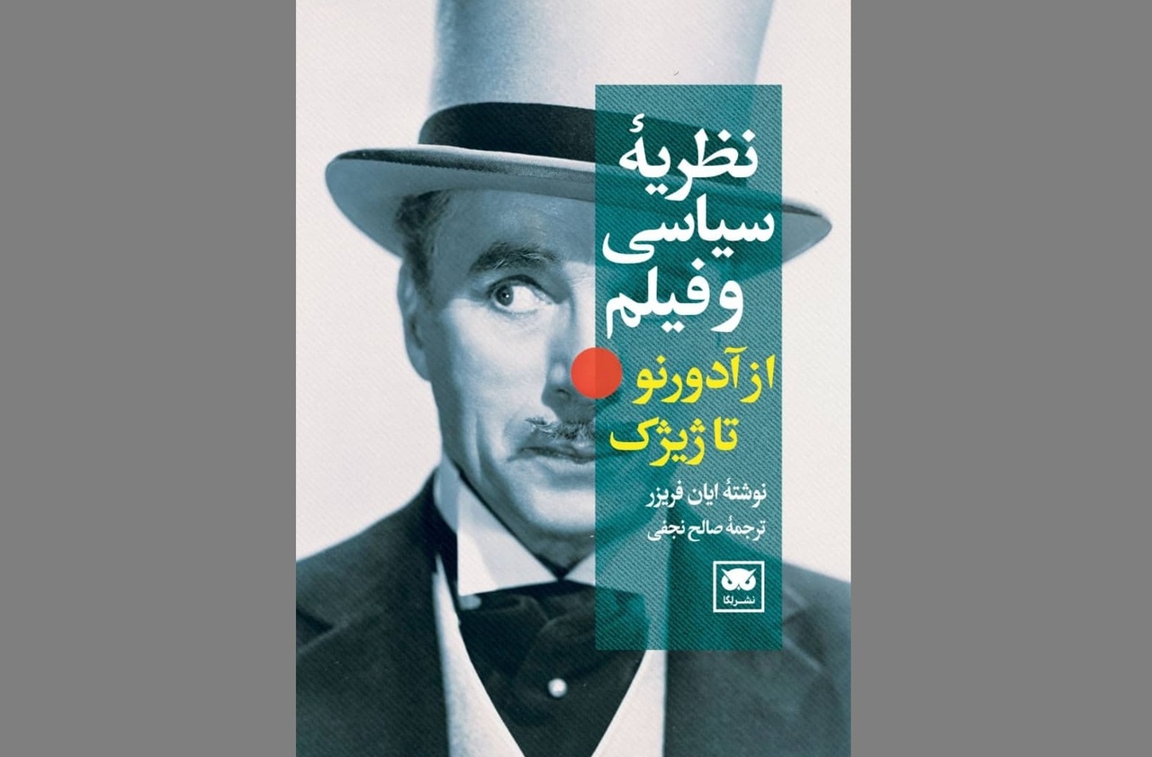 «نظریۀ سیاسی و فیلم: از آدورنو تا ژیژک» با ترجمه صالح نجفی منتشر شد
