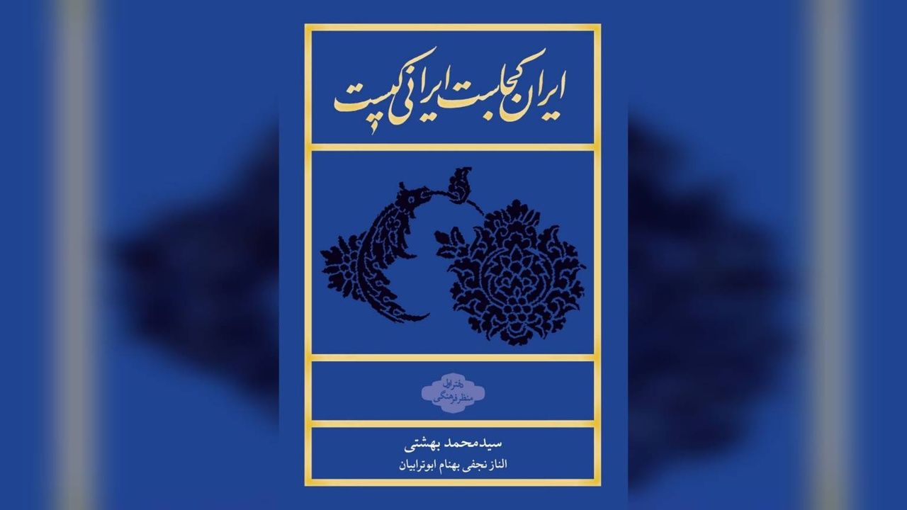 «ایران کجاست، ایرانی کیست»؛ تلاشی برای بازیابی دانایی در عصر گسست
