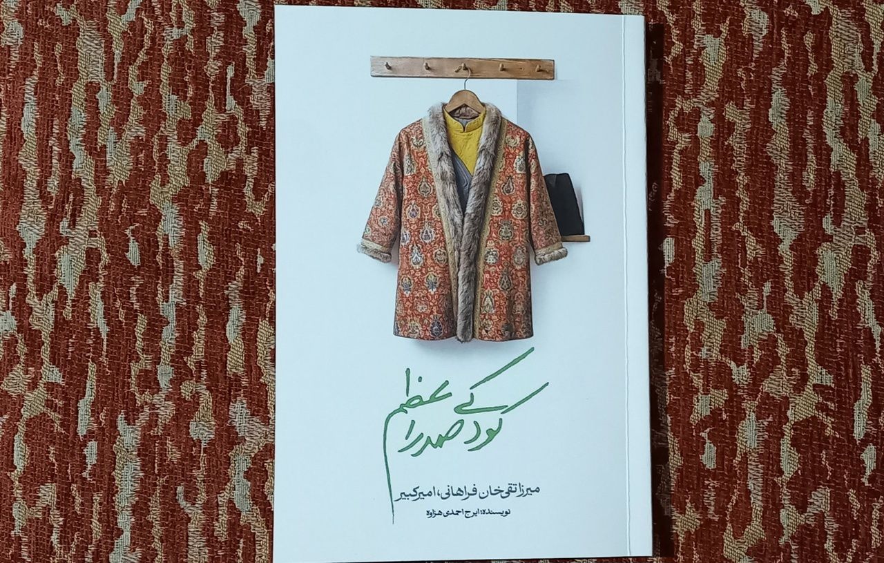 نقدی بر کتاب «کودکی صدراعظم»؛ واکاوی دوران رشد میرزا تقیخان فراهانی نقدی بر کتاب «کودکی صدراعظم»؛ واکاوی دوران رشد میرزا تقیخان فراهانی