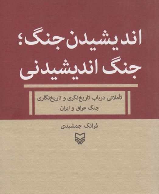 تاریخ‌نگری و تاریخ‌نگاری جنگ ایران و عراق در کتاب «اندیشیدن جنگ؛ جنگ اندیشیدنی»