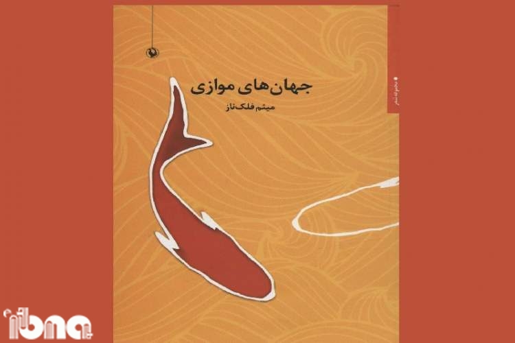 نگاهی به مجموعه شعر «جهان‌های موازی» سروده میثم فلک‌ناز