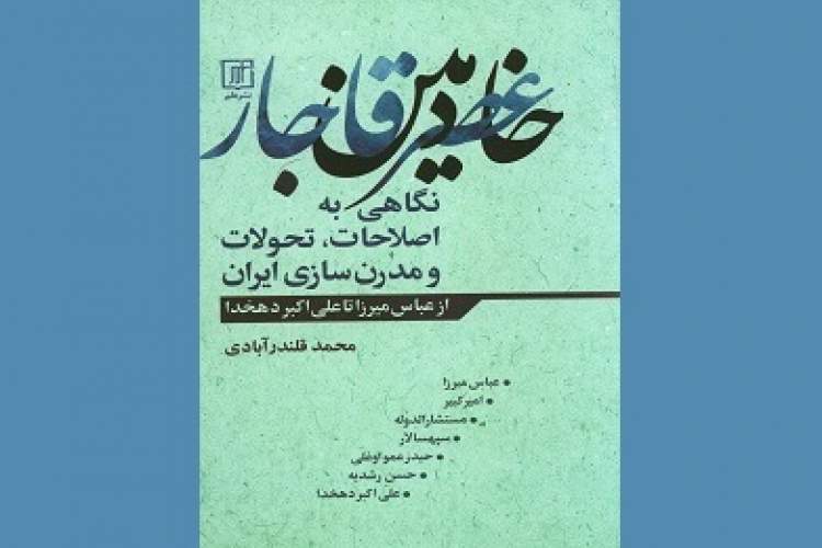 نگاهی به اصلاحات، تحولات و مدرن‌سازی ایران؛ از عباس‌میرزا تا علی‌اکبر دهخدا